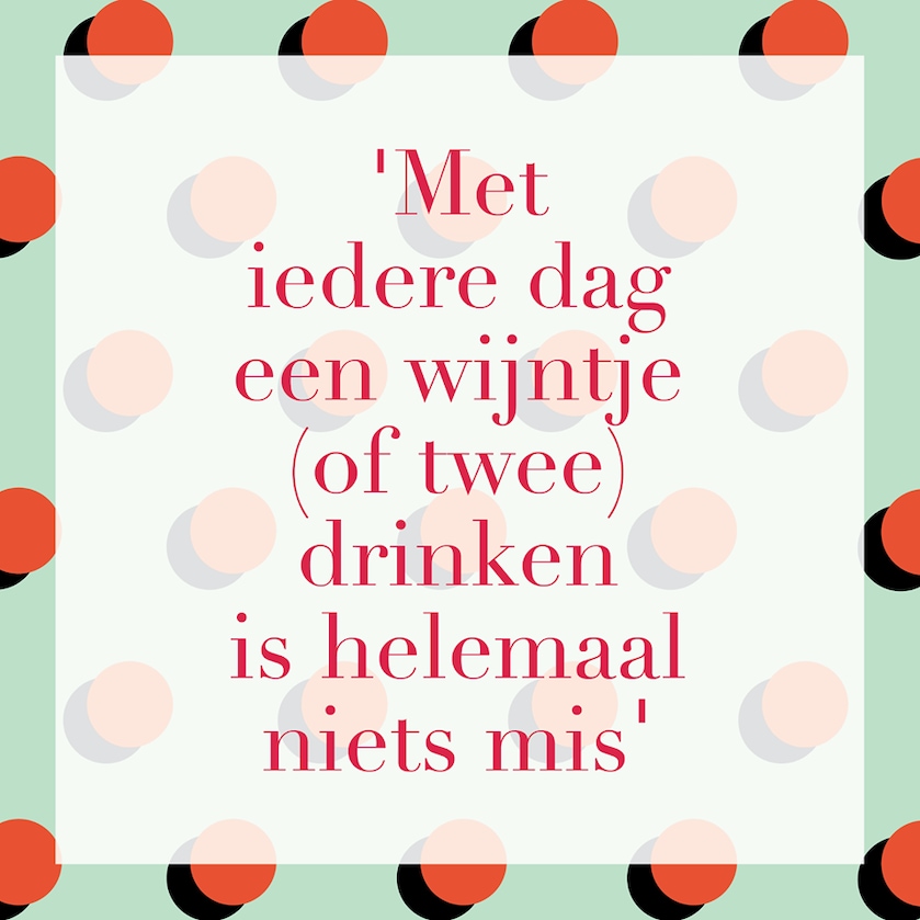 Eens of oneens? 'Met iedere dag een wijntje (of twee) drinken is niets mis'